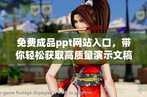免费成品ppt网站入口，带你轻松获取高质量演示文稿资源