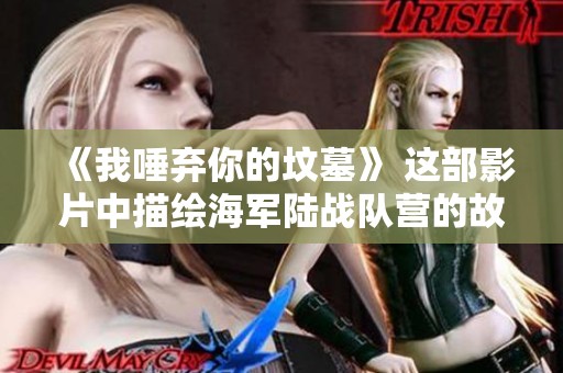 《我唾弃你的坟墓》 这部影片中描绘海军陆战队营的故事十分震撼人心