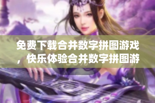 免费下载合并数字拼图游戏，快乐体验合并数字拼图游戏MergeHexa的乐趣
