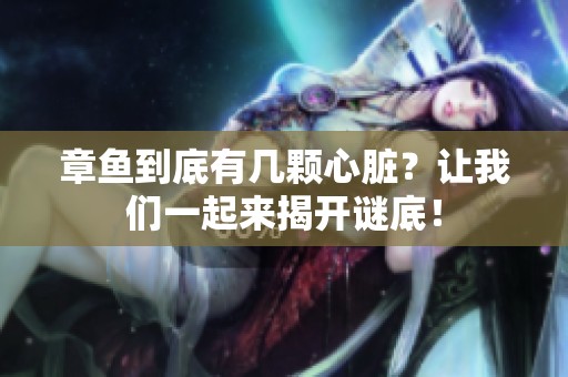 章鱼到底有几颗心脏？让我们一起来揭开谜底！