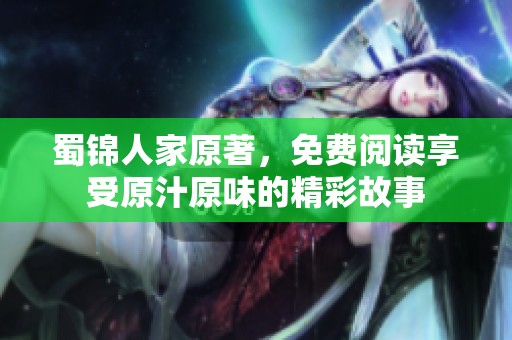 蜀锦人家原著，免费阅读享受原汁原味的精彩故事