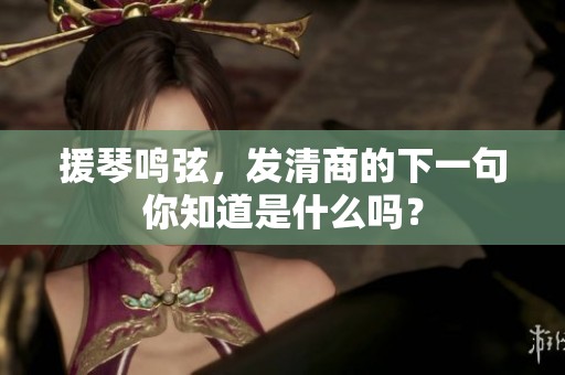 援琴鸣弦，发清商的下一句你知道是什么吗？