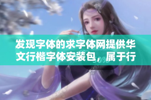发现字体的求字体网提供华文行楷字体安装包，属于行楷字体分类