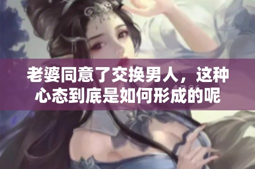 老婆同意了交换男人，这种心态到底是如何形成的呢