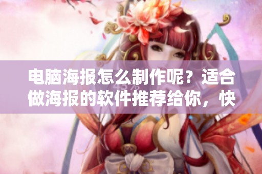 电脑海报怎么制作呢？适合做海报的软件推荐给你，快来看看吧！