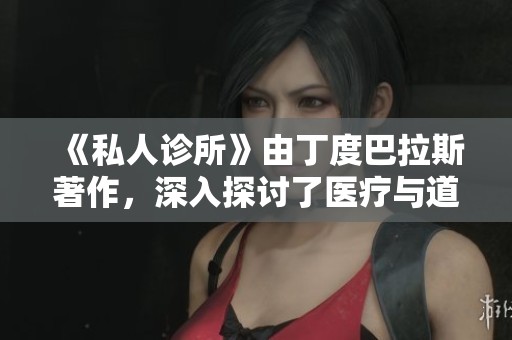 《私人诊所》由丁度巴拉斯著作，深入探讨了医疗与道德的复杂关系