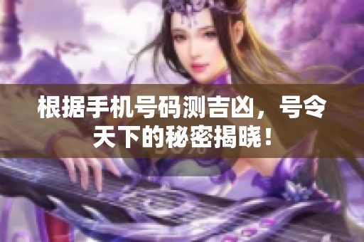 根据手机号码测吉凶，号令天下的秘密揭晓！