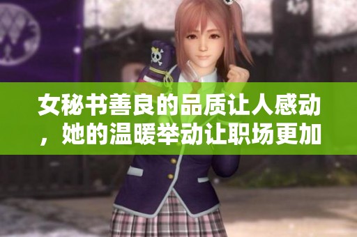 女秘书善良的品质让人感动，她的温暖举动让职场更加和谐