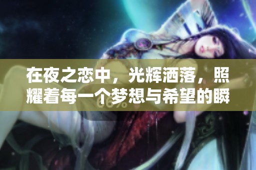 在夜之恋中，光辉洒落，照耀着每一个梦想与希望的瞬间