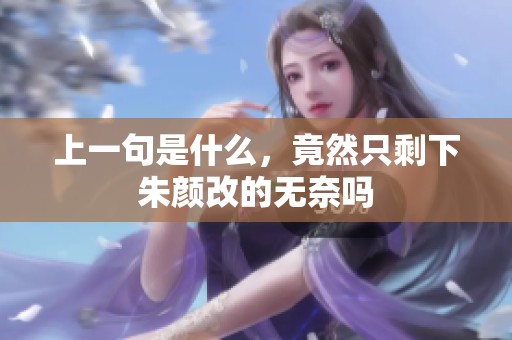 上一句是什么，竟然只剩下朱颜改的无奈吗