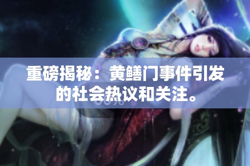 重磅揭秘：黄鳝门事件引发的社会热议和关注。