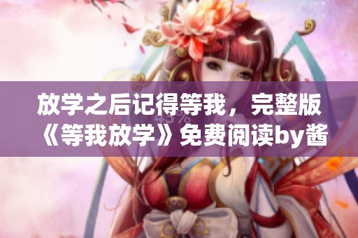 放学之后记得等我，完整版《等我放学》免费阅读by酱子贝