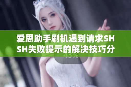爱思助手刷机遇到请求SHSH失败提示的解决技巧分享