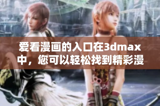 爱看漫画的入口在**max中，您可以轻松找到精彩漫画内容