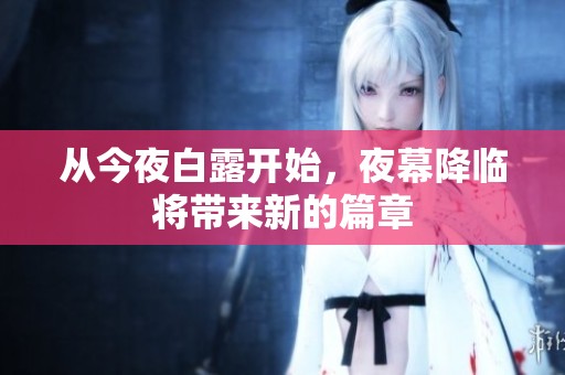从今夜白露开始，夜幕降临将带来新的篇章