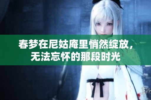 春梦在尼姑庵里悄然绽放，无法忘怀的那段时光