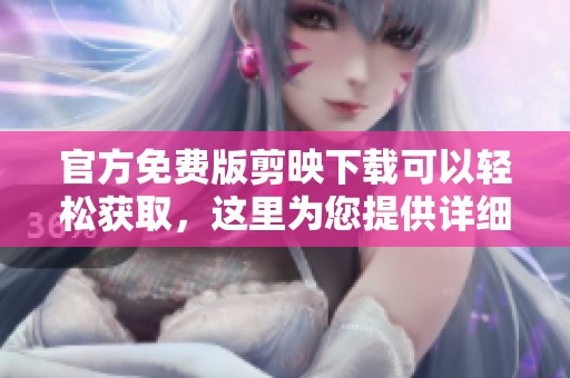 官方免费版剪映下载可以轻松获取，这里为您提供详细指南