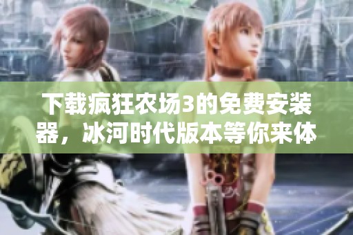 下载疯狂农场3的免费安装器，冰河时代版本等你来体验