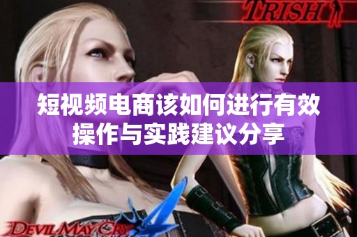 短视频电商该如何进行有效操作与实践建议分享