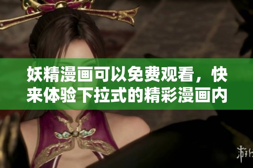 妖精漫画可以免费观看，快来体验下拉式的精彩漫画内容！