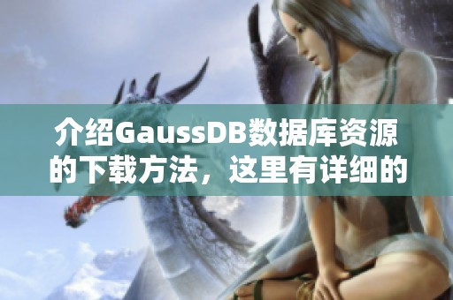 介绍GaussDB数据库资源的下载方法，这里有详细的内容及步骤分析