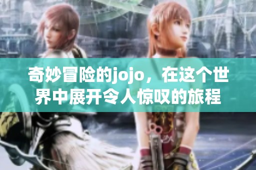 奇妙冒险的jojo，在这个世界中展开令人惊叹的旅程