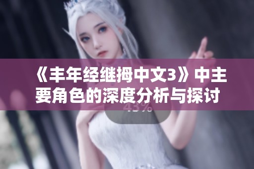 《丰年经继拇中文3》中主要角色的深度分析与探讨