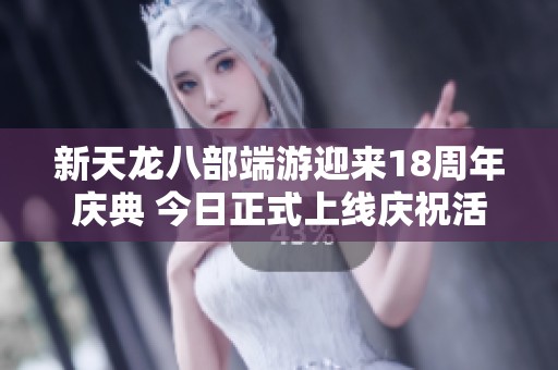 新天龙八部端游迎来18周年庆典 今日正式上线庆祝活动