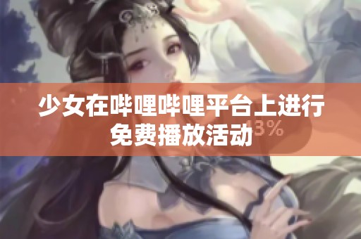 少女在哔哩哔哩平台上进行免费播放活动