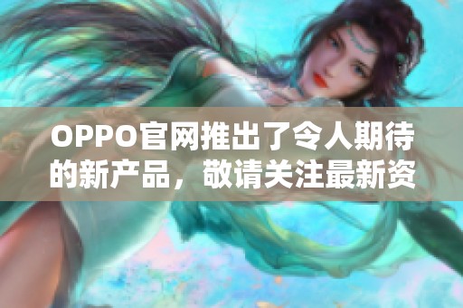 OPPO官网推出了令人期待的新产品，敬请关注最新资讯与动态。
