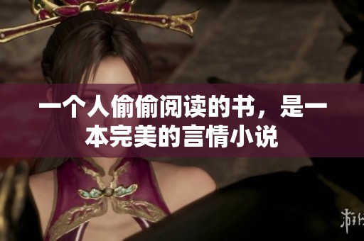 一个人偷偷阅读的书，是一本完美的言情小说