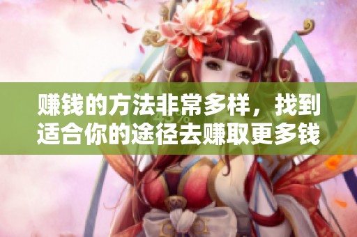 赚钱的方法非常多样，找到适合你的途径去赚取更多钱