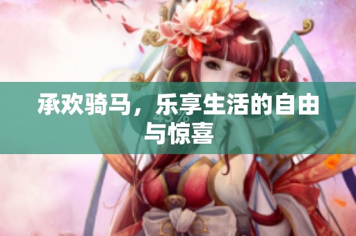 承欢骑马，乐享生活的自由与惊喜