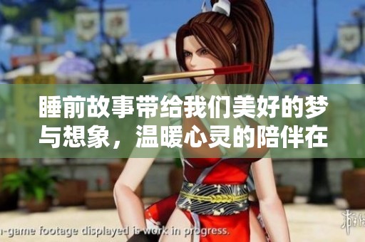 睡前故事带给我们美好的梦与想象，温暖心灵的陪伴在每个夜晚
