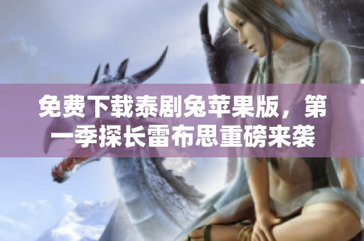 免费下载泰剧兔苹果版，第一季探长雷布思重磅来袭