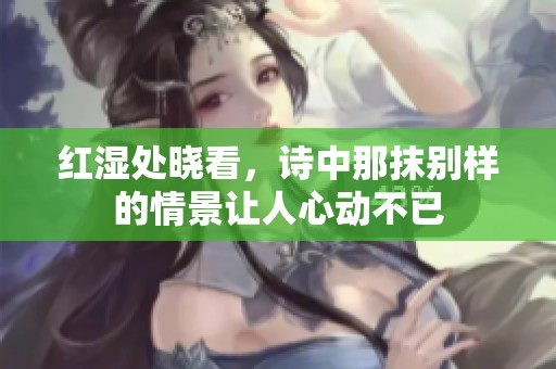 红湿处晓看，诗中那抹别样的情景让人心动不已