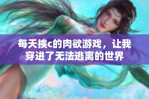 每天挨c的肉欲游戏，让我穿进了无法逃离的世界