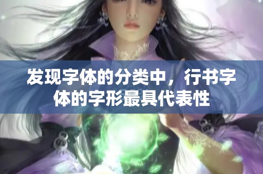发现字体的分类中，行书字体的字形最具代表性