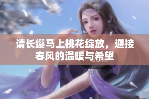 请长缨马上桃花绽放，迎接春风的温暖与希望