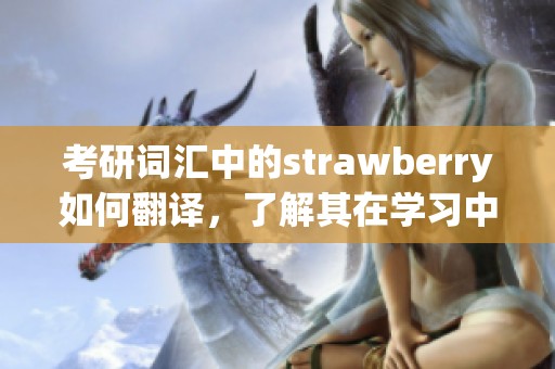 考研词汇中的strawberry如何翻译，了解其在学习中的重要性