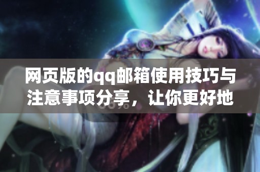 网页版的qq邮箱使用技巧与注意事项分享，让你更好地管理邮件！