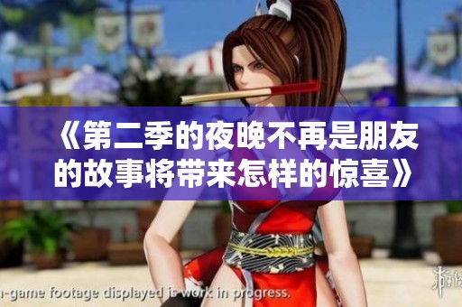 《第二季的夜晚不再是朋友的故事将带来怎样的惊喜》