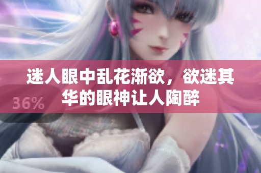 迷人眼中乱花渐欲，欲迷其华的眼神让人陶醉