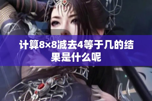 计算8×8减去4等于几的结果是什么呢