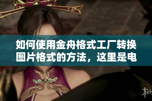 如何使用金舟格式工厂转换图片格式的方法，这里是电脑操作步骤简介