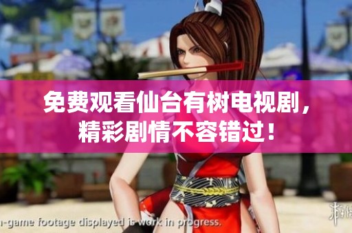 免费观看仙台有树电视剧，精彩剧情不容错过！