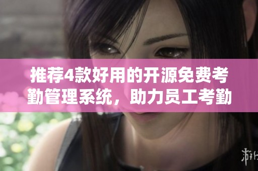 推荐4款好用的开源免费考勤管理系统，助力员工考勤的管理工作
