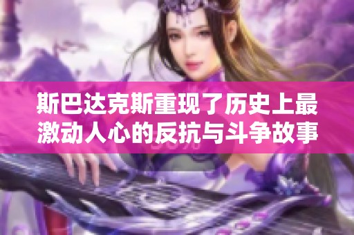 斯巴达克斯重现了历史上最激动人心的反抗与斗争故事，令人铭记的英雄传奇。