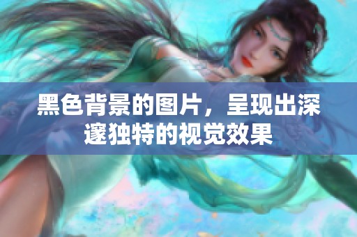 黑色背景的图片，呈现出深邃独特的视觉效果