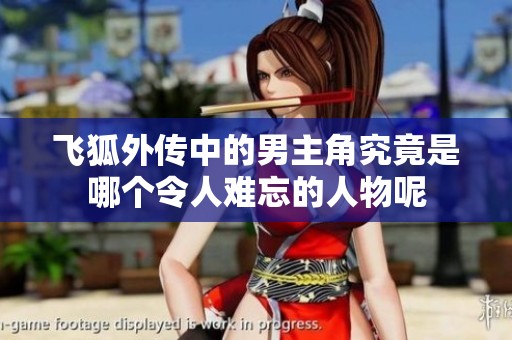 飞狐外传中的男主角究竟是哪个令人难忘的人物呢
